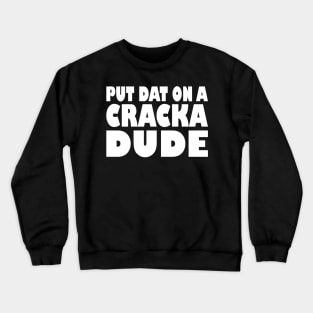 Put That On A Cracka Dude Funny Stale Cracker Crewneck Sweatshirt